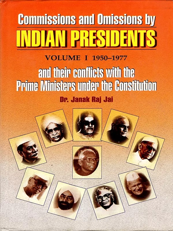 Commissions and Omissions by Indian Presidents and their conflicts with the Prime Ministers under the Constitution (Vol-1)