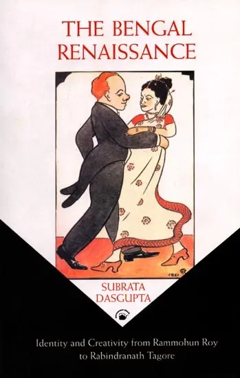 The Bengal Renaissance: Identity and Creativity from Rammohun Roy to Rabindranath Tagore