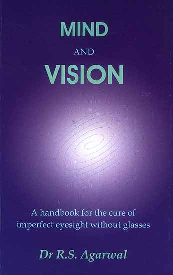 Mind and Vision (A Handbook For The Cure of Imperfect Sight Without Glasses)