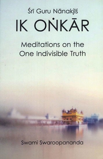 Shri Guru Nanakji's Ik Onkaar: Meditations on The One Indivisible Truth