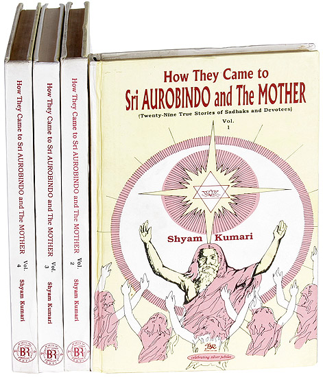 How They Came to Sri Aurobindo and The Mother (Twenty-Nine True Stories of Sadhaks and Devotees): In Four Volumes