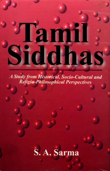 Tamil Siddhas (A Study from Historical, Socio-Cultural and Religio-Philosophical Perspectives)