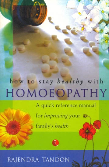 How to Stay Healthy with Homoeopathy (A quick reference manual for improving your family's health)