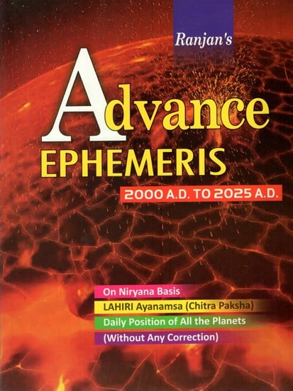 Advance Ephemeris From 2000 A.D. to 2025 A.D. (On Niryana Basis Lahiri Ayanamsa (Chitra Paksha) Daily Positions of All The Planets Without Any Correction)