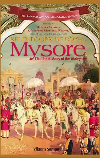 Splendours of Royal Mysore (The Untold Story of the Wodeyars)