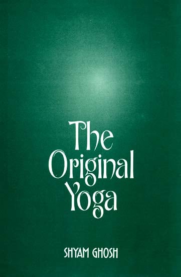 The Original Yoga (as expounded in Sivasamhita, Gherandasamhita and Patanjala Yogasutra)