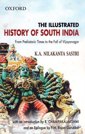 The Illustrated History of South India from Prehistoric Times to the Fall of Vijayanagar