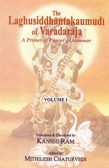 The Laghusiddhantakaumudi of Varadaraja – A Primer of Panini’s Grammar (Volume I) (With Transliteration)