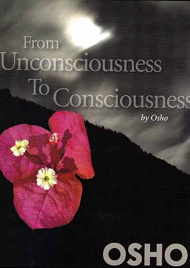 From Unconsciousness to Consciousness by Osho