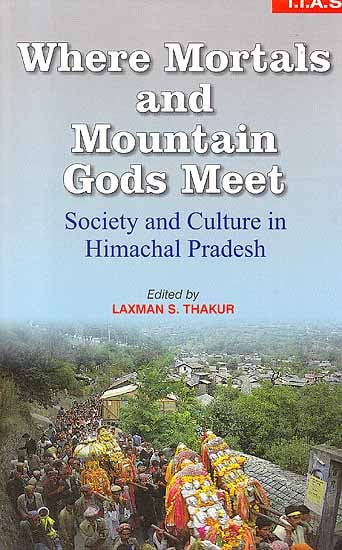 Where Mortals and Mountain Gods Meet: Society and Culture in Himachal Pradesh