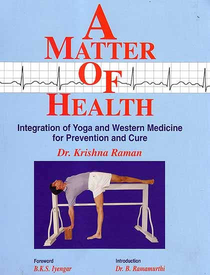 A Matter of Health (Integration of Yoga and Western Medicine for Prevention and Cure)