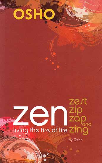 Zen Living the Fire of Life – Zest Zip Zap and Zing by Osho