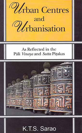 Urban Centres and Urbanisation (As Reflected in the Pali Vinaya and Sutta Pitakas)