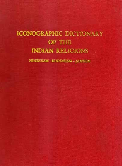 Iconographic Dictionary of The Indian Religions (Hinduism– Buddhism– Jainism)