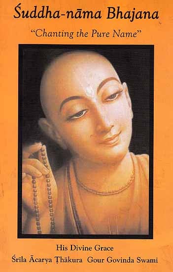 Suddha Nama Bhajana “Chanting the Pure Name” His Divine Grace – Srila Acarya Thakura Gour Govinda Swami