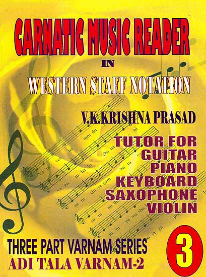 Carnatic Music Reader In Western Staff Notation (Tutor For Guitar, Piano, Keyboard, Saxophone Violin) ( Part Three Varnam Series Adi Tala Varnam ? 2)