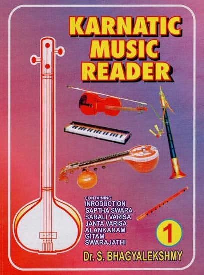 Karnatic Music Reader (Part 1) (Containing Introduction Saptha Swara, Sarali Varisa, Janta Varisa, Alankaram, Gitam, Swarajathi )