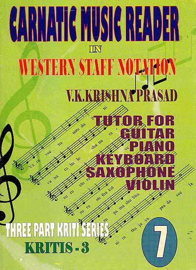 Carnatic Music Reader In Western Staff Notation (Tutor For Guitar, Piano, Keyboard, Saxophone Violin) (Three Part Kriti Series Kritis 3) (Part 7)