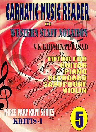 Carnatic Music Reader In Western Staff Notation (Tutor For Guitar, Piano, Keyboard, Saxophone Violin) (Three Part Kriti Series Kritis 1) (Part 5)