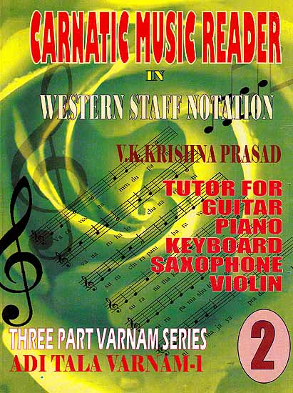 Carnatic Music Reader In Western Staff Notation (Tutor For Guitar, Piano, Keyboard, Saxophone Violin) (Three Part Varnam Series Adi Tala Varnam ? 1) (Part 2)