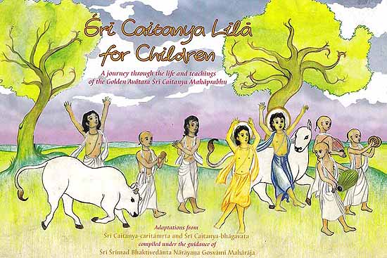 Sri Caitanya Lila for Children (A Journey Through the Life and Teachings of the Golden Avatara Sri Caitanya Mahaprabhu)