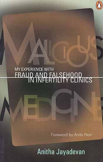 Malicious Medicine: My Experience with Fraud and Falsehood in Infertility Clinics
