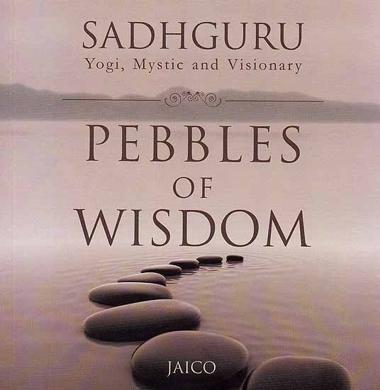 Sadhguru Yogi, Mystic and Visionary Pebbles of Wisdom