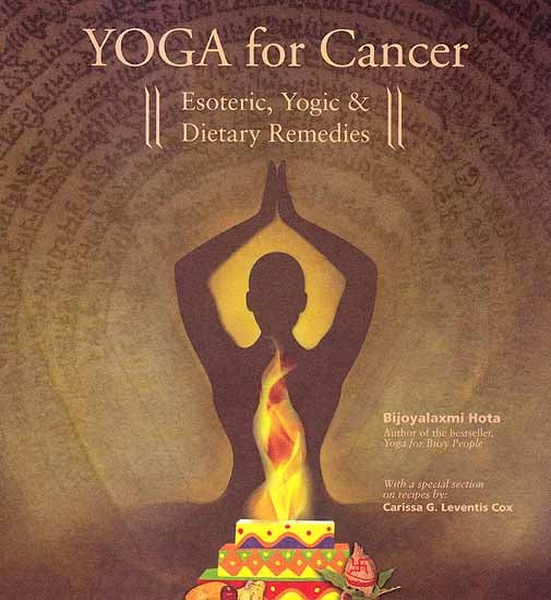 Yoga for Cancer ? Esoteric, Yogic and Dietary Remedies