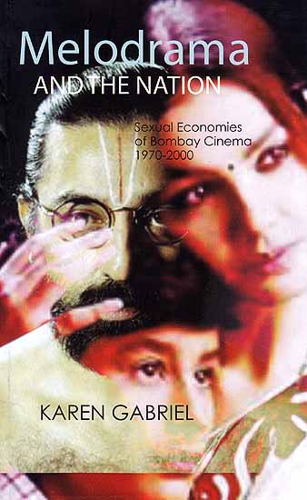 Melodrama and the Nation: Sexual Economies of Bombay Cinema 1970 – 2000