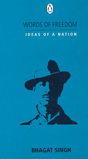 Words of Freedom Ideas of a Nation: Bhagat Singh