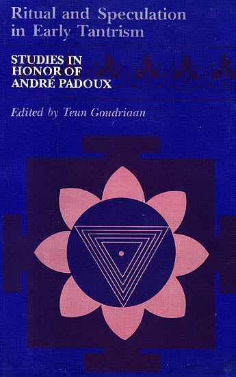 Ritual and Speculation in Early Tantrism: Studies in Honor of Andre Padoux