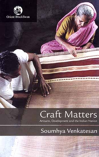Craft Matters (Artisans, Development and the Indian Nation)