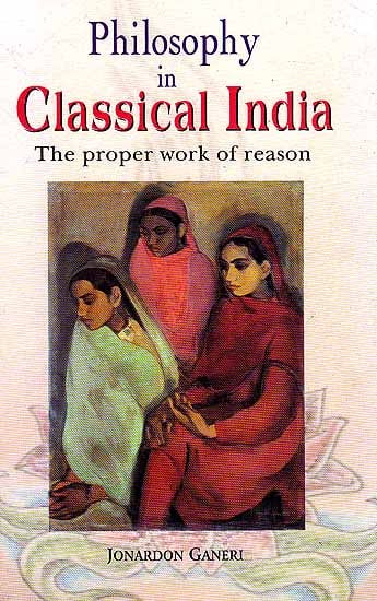 Philosophy in Classical India (The Proper work of Reason)