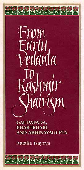 From Early Vedanta to Kashmir Shaivism Gaudapada, Bhartrhari, and Abhinavagupta