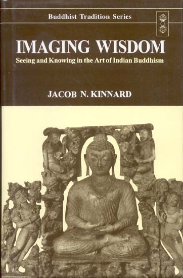 Imaging Wisdom (Seeing and Knowing in the Art of Indian Buddhism)