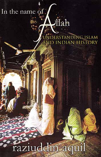 In the Name of Allah- Understanding Islam and Indian History