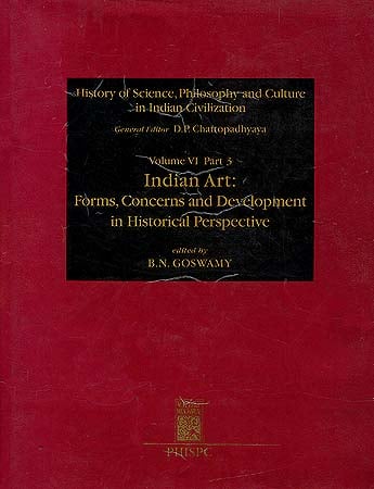 Indian Art: Forms, Concerns and Development in Historical Perspective (History of Science, Philosophy and Culture in Indian Civilization)