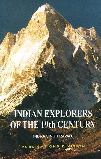 Indian Explorers of the 19th Century: Account of Explorations in the Himalayas, Tibet, Mongolia and Central Asia