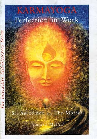 Karmayoga Perfection in Work (Selections from the works of Sri Aurobindo and The Mother)