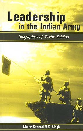Leadership in the Indian Army: Biographies of Twelve Soldiers