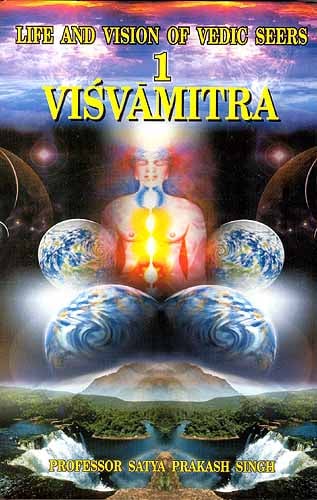 LIFE AND VISION OF VEDIC SEERS: VISVAMITRA (VISHVAMITRA)