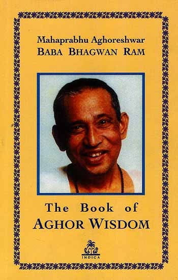Mahaprabhu Aghoreshwar Baba Bhagwan Ram: The Book of Aghor Wisdom