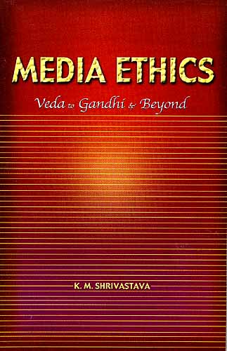 MEDIA ETHICS: Veda to Gandhi and Beyond