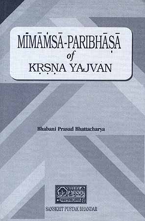 Mimamsa-Paribhasa of Krsna (Krishna) Yajvan (Sanskrit Text with an English Translation and an elaborate Introduction)