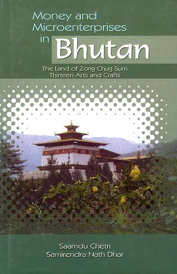 Money and Microenterprises in Bhutan: The Land of Zorig Chug Sum Thirteen Arts and Crafts