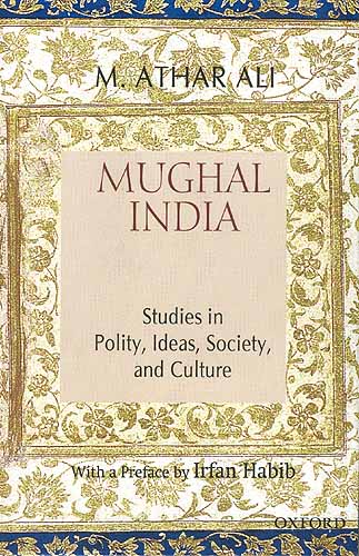 Mughal India [Studies in Polity, Ideas, Society, and Culture]