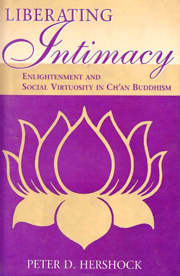 Liberating Intimacy - Enlightenment and Social Virtuosity in CH’AN Buddhism