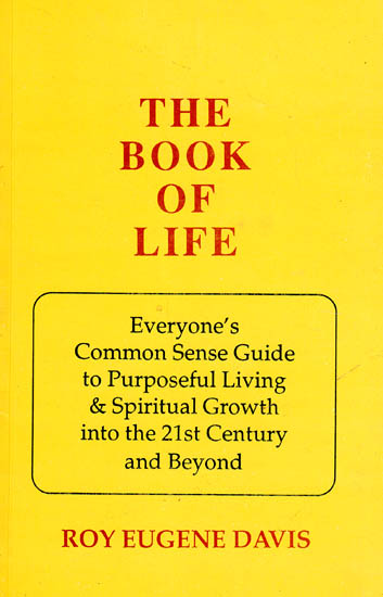 The Book of Life (Everyone?s Common Sense Guide to Purposeful Living and Spiritual Growth into the 21st Century and Beyond)