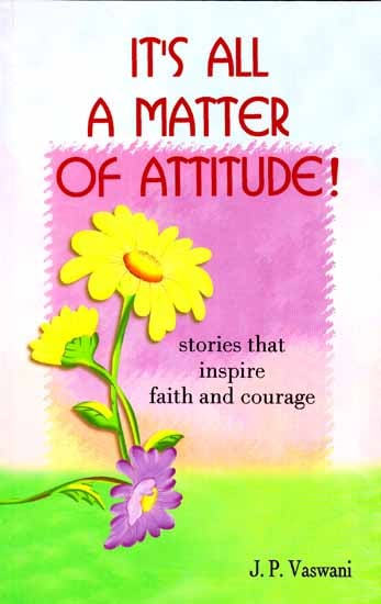 It’s All A Matter of Attitude! (Stories that Inspire Faith and Courage)