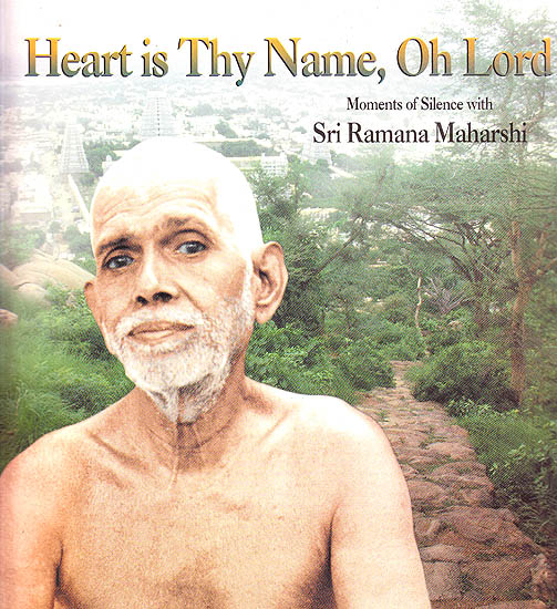 Heart is Thy Name, Oh Lord: Moments of Silence with Sri Ramana Maharshi